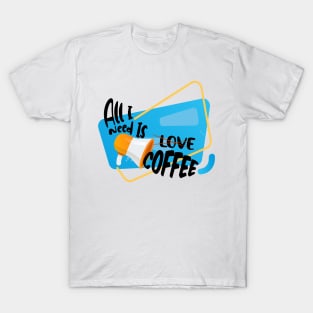 All I Need is Coffee T-Shirt